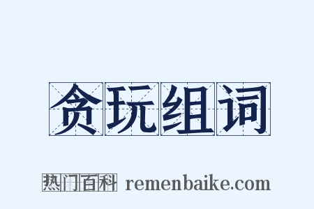 贪玩组词是什么意思的图片